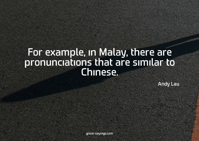 For example, in Malay, there are pronunciations that ar