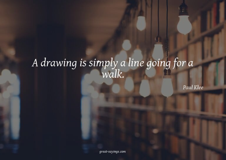 A drawing is simply a line going for a walk.

