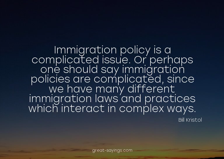 Immigration policy is a complicated issue. Or perhaps o