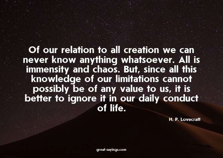 Of our relation to all creation we can never know anyth