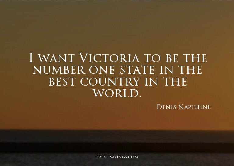 I want Victoria to be the number one state in the best