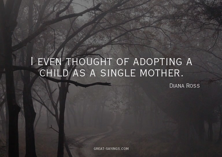 I even thought of adopting a child as a single mother.

