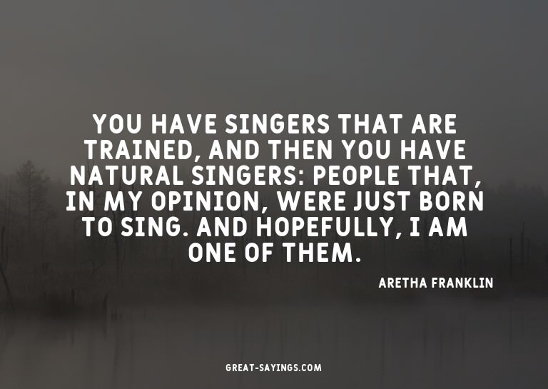 You have singers that are trained, and then you have na