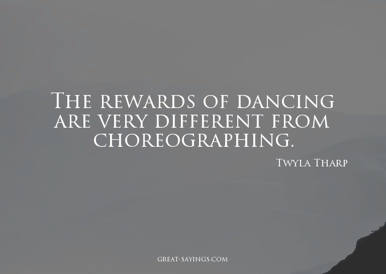 The rewards of dancing are very different from choreogr
