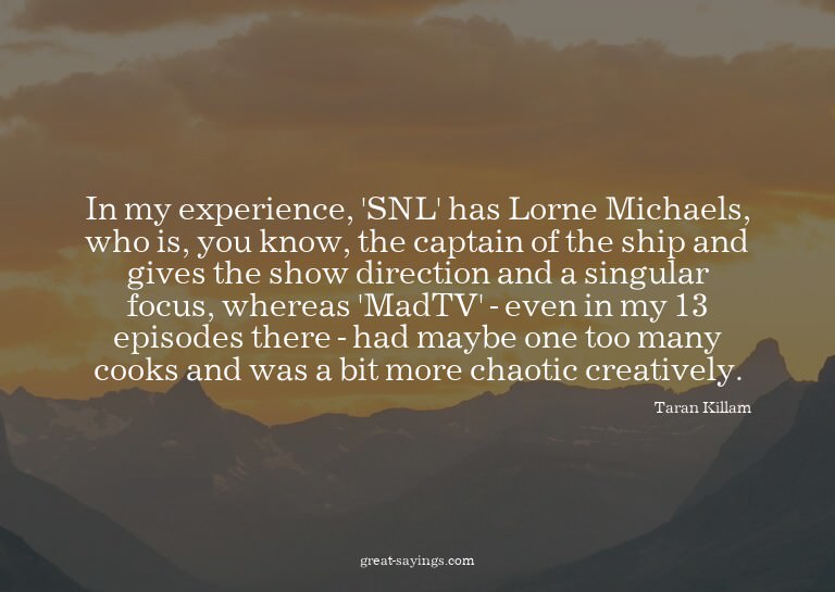 In my experience, 'SNL' has Lorne Michaels, who is, you