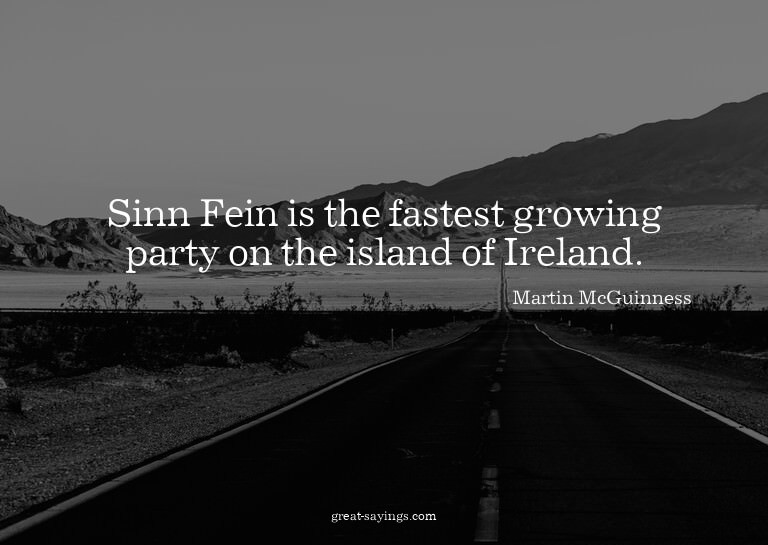 Sinn Fein is the fastest growing party on the island of
