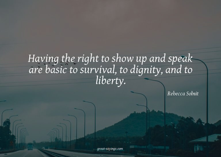 Having the right to show up and speak are basic to surv