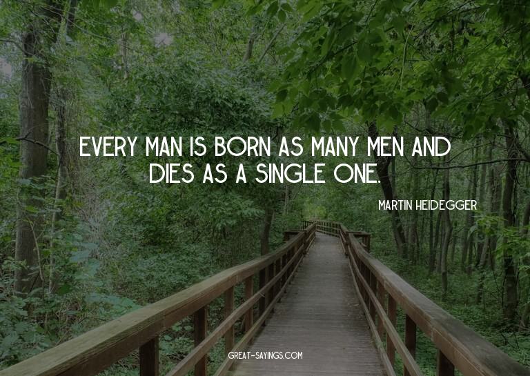 Every man is born as many men and dies as a single one.