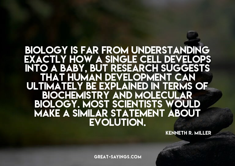 Biology is far from understanding exactly how a single