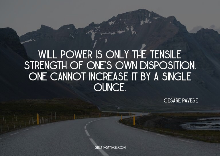 Will power is only the tensile strength of one's own di