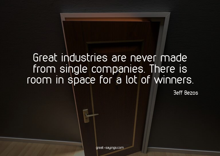 Great industries are never made from single companies.