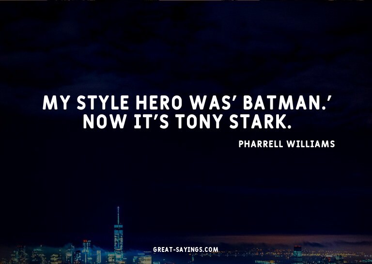 My style hero was' Batman.' Now it's Tony Stark.


