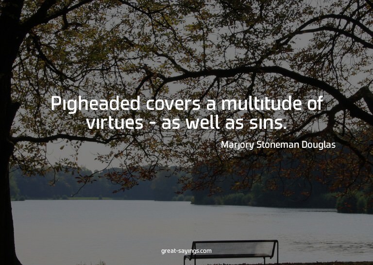 Pigheaded covers a multitude of virtues - as well as si