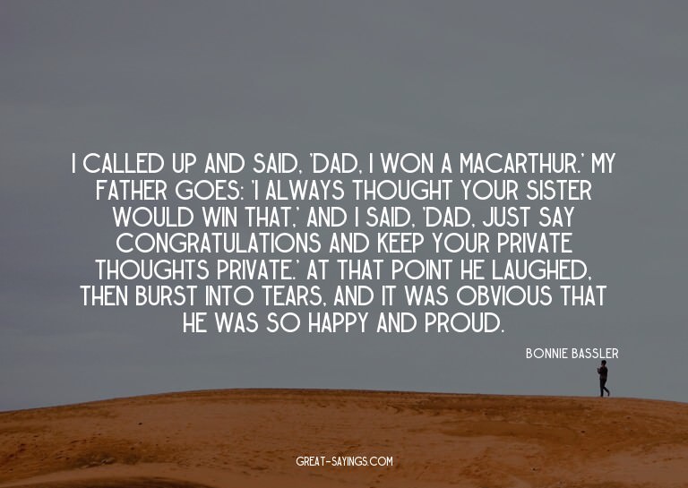 I called up and said, 'Dad, I won a MacArthur.' My fath