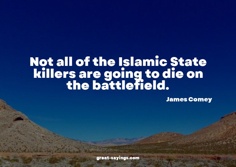 Not all of the Islamic State killers are going to die o