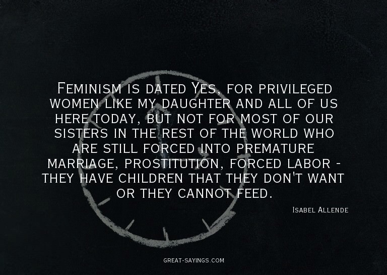 Feminism is dated? Yes, for privileged women like my da