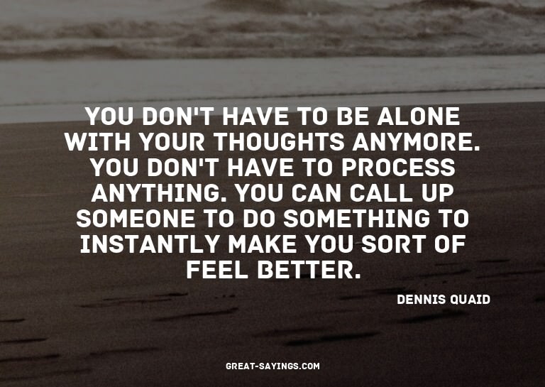 You don't have to be alone with your thoughts anymore.