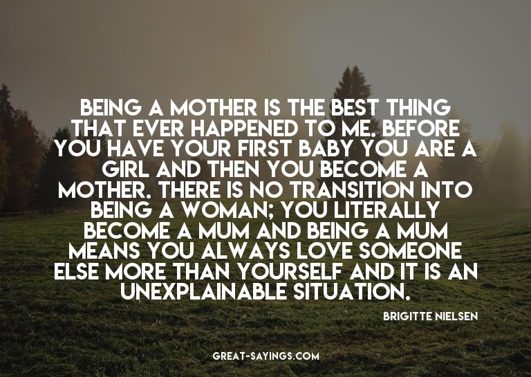 Being a mother is the best thing that ever happened to
