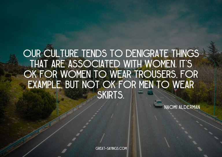 Our culture tends to denigrate things that are associat