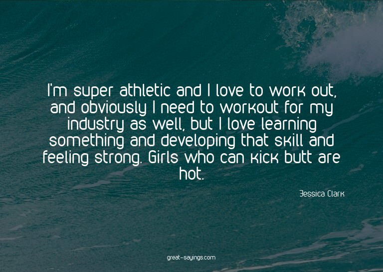 I'm super athletic and I love to work out, and obviousl