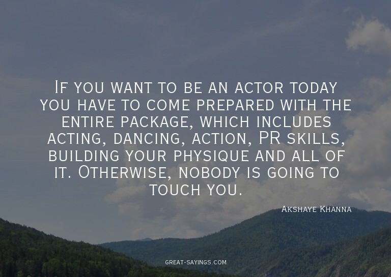 If you want to be an actor today you have to come prepa
