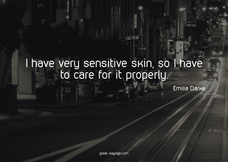 I have very sensitive skin, so I have to care for it pr