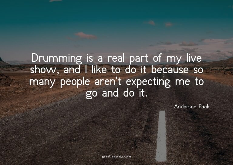Drumming is a real part of my live show, and I like to