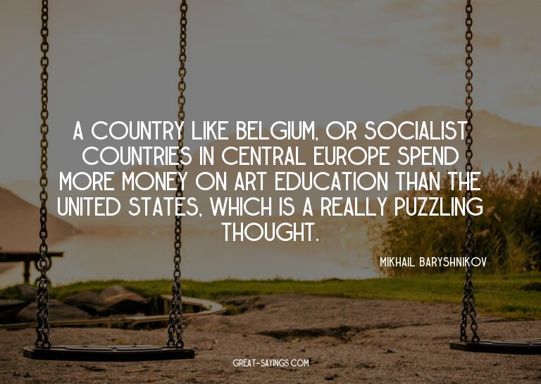 A country like Belgium, or socialist countries in centr