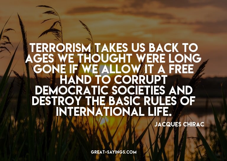 Terrorism takes us back to ages we thought were long go
