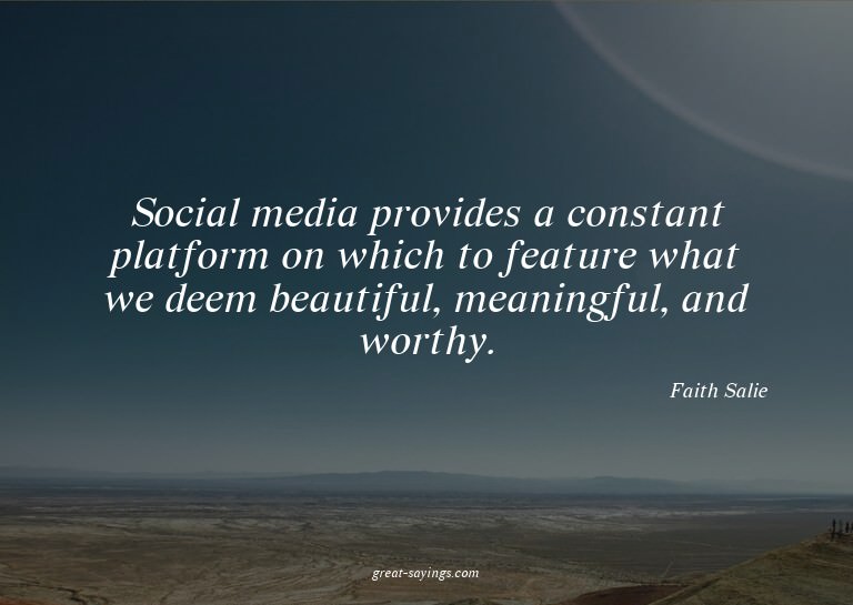 Social media provides a constant platform on which to f