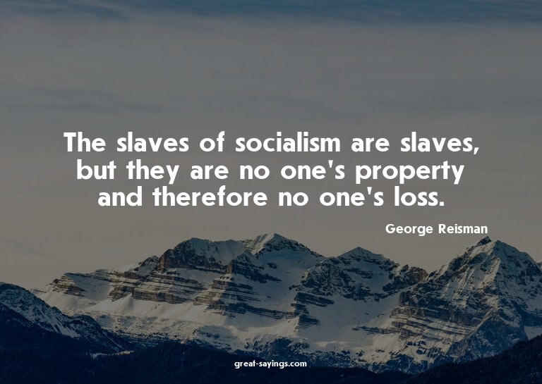 The slaves of socialism are slaves, but they are no one