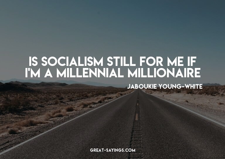 Is socialism still for me if I'm a millennial millionai