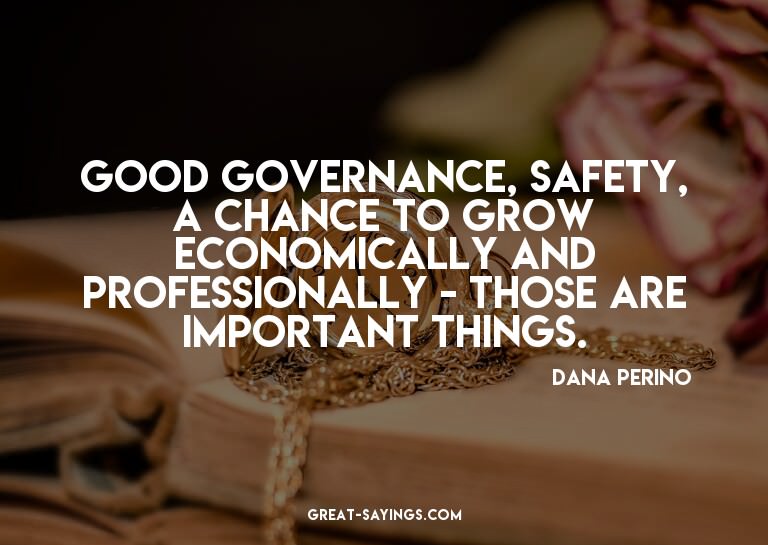 Good governance, safety, a chance to grow economically