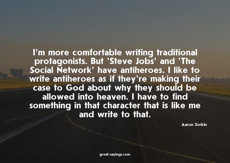 I'm more comfortable writing traditional protagonists.