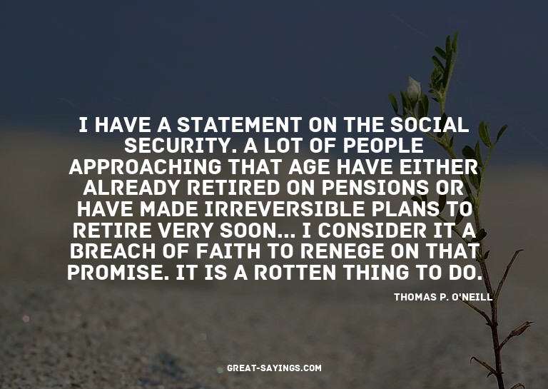 I have a statement on the Social Security. A lot of peo