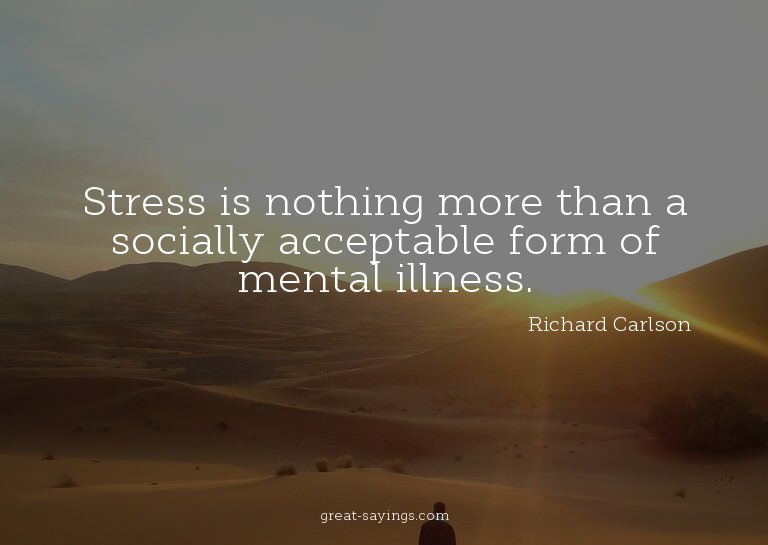 Stress is nothing more than a socially acceptable form