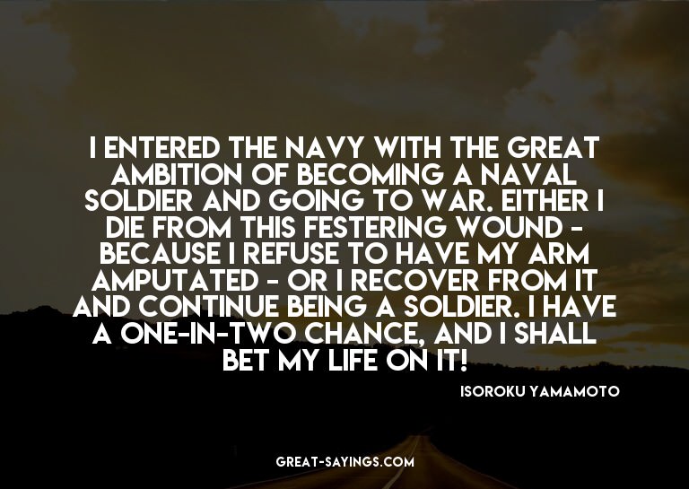 I entered the navy with the great ambition of becoming