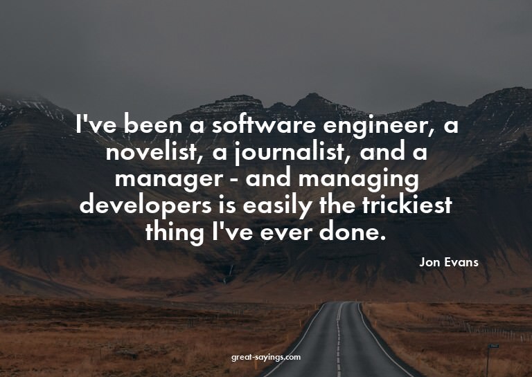 I've been a software engineer, a novelist, a journalist