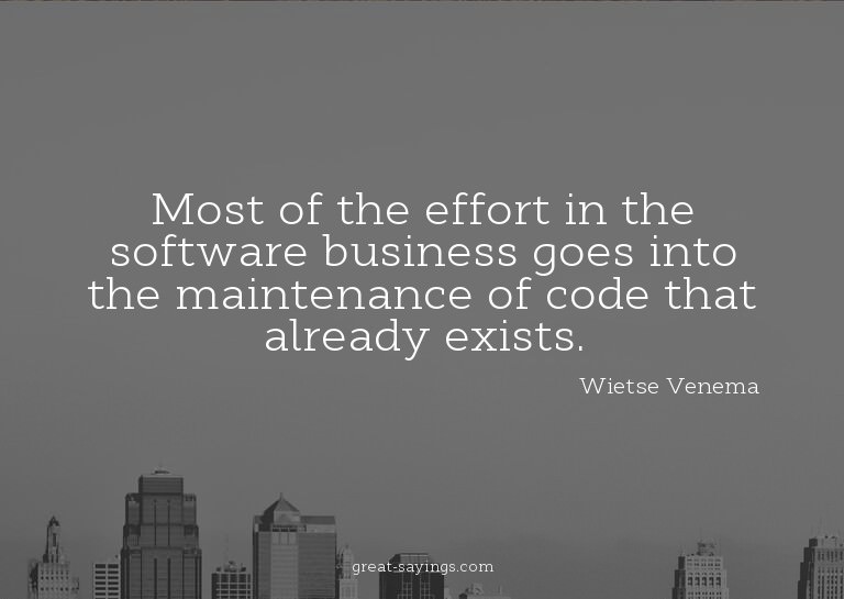 Most of the effort in the software business goes into t