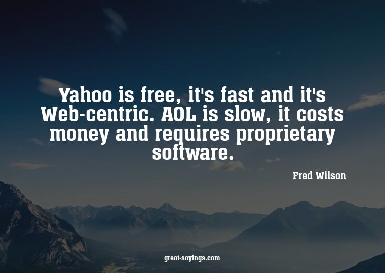 Yahoo is free, it's fast and it's Web-centric. AOL is s