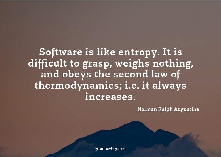 Software is like entropy. It is difficult to grasp, wei