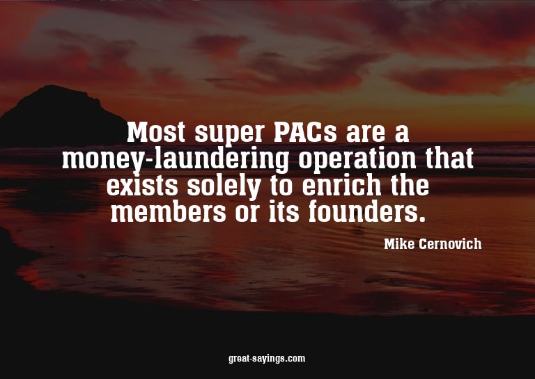 Most super PACs are a money-laundering operation that e