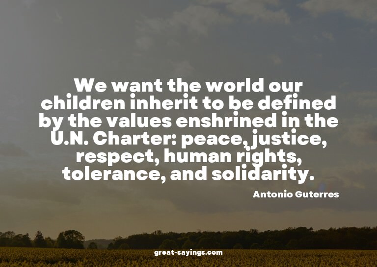 We want the world our children inherit to be defined by