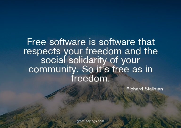 Free software is software that respects your freedom an
