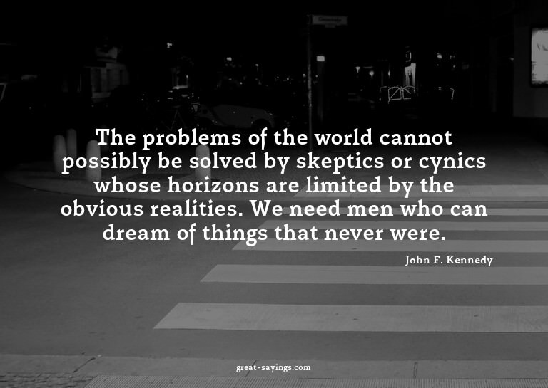 The problems of the world cannot possibly be solved by