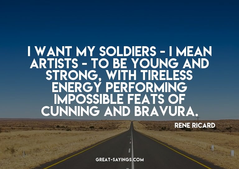 I want my soldiers - I mean artists - to be young and s