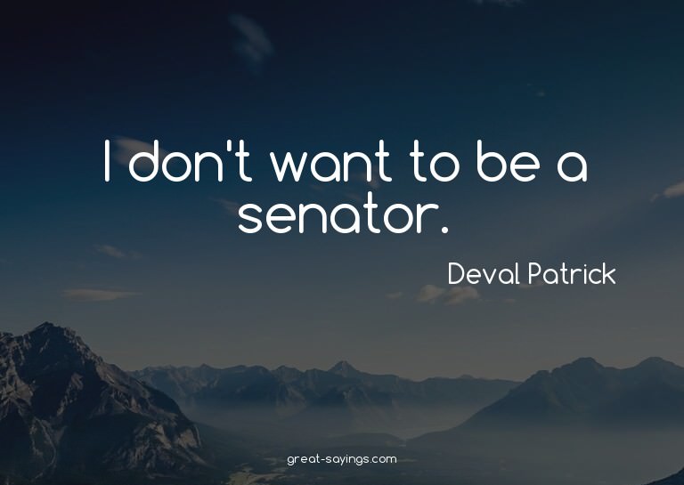 I don't want to be a senator.

