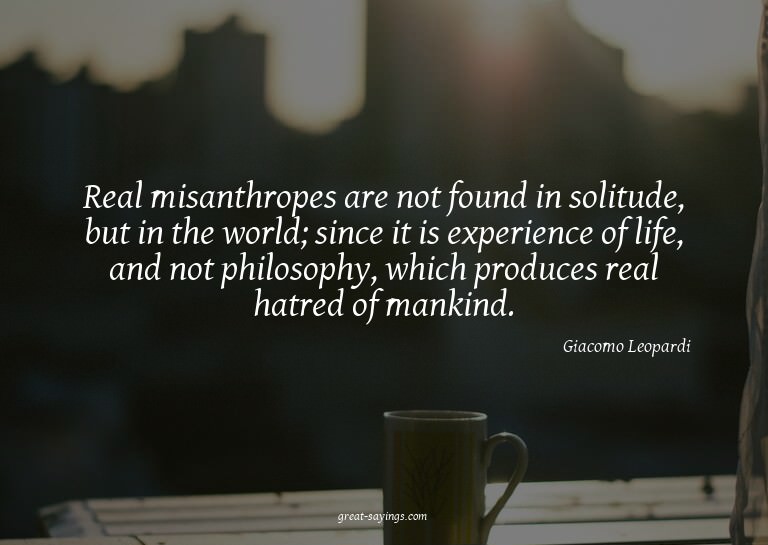 Real misanthropes are not found in solitude, but in the