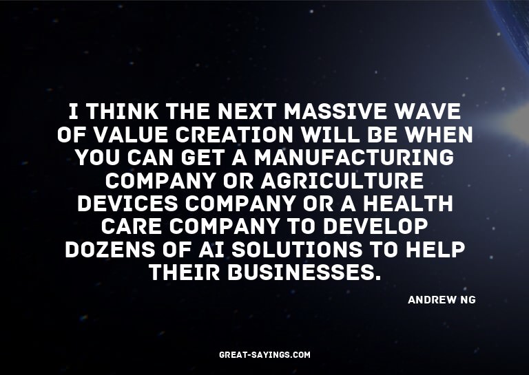 I think the next massive wave of value creation will be