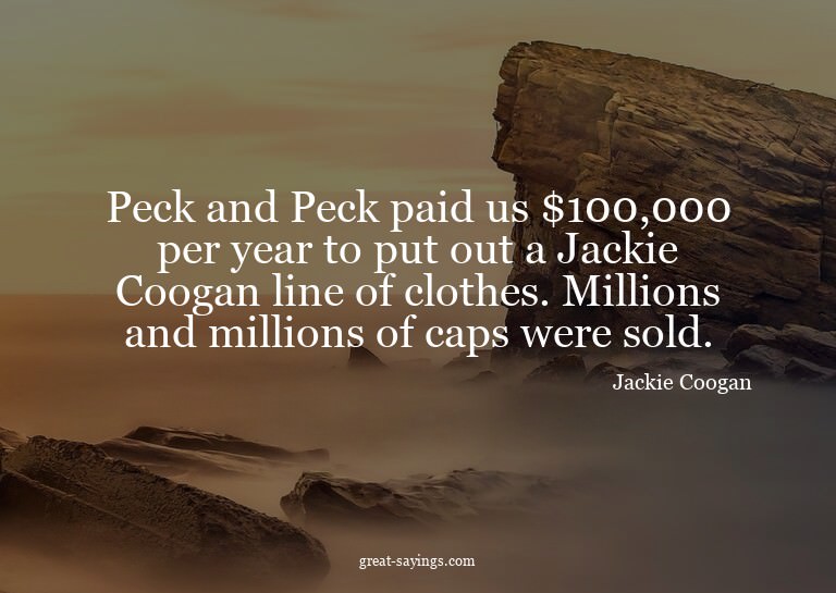 Peck and Peck paid us $100,000 per year to put out a Ja
